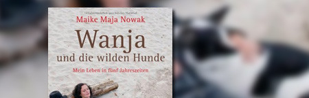 Wanja und die wilden Hunde: Mein Leben in fünf Jahreszeiten Wanja und die wilden Hunde: Mein Leben in fünf Jahreszeiten