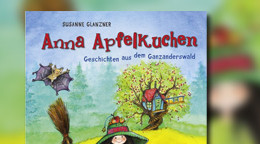 Anna Apfelkuchen, Geschichten aus dem Ganzanderswald Anna Apfelkuchen, Geschichten aus dem Ganzanderswald
