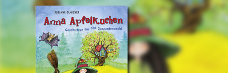Anna Apfelkuchen, Geschichten aus dem Ganzanderswald Anna Apfelkuchen, Geschichten aus dem Ganzanderswald
