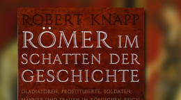 Römer im Schatten der Geschichte - Gladiatoren, Prostituierte, Soldaten: Männer und Frauen im Römischen Reich Römer im Schatten der Geschichte - Gladiatoren, Prostituierte, Soldaten: Männer und Frauen im Römischen Reich