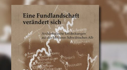 Eine Fundlandschaft verändert sich: Archäologische Entdeckungen auf der Mittleren Schwäbischen Alb Eine Fundlandschaft verändert sich: Archäologische Entdeckungen auf der Mittleren Schwäbischen Alb