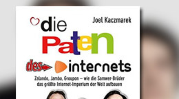 Die Paten des Internets: Zalando, Jamba, Groupon - wie die Samwer-Brüder das größte Internet-Imperium der Welt aufbauen