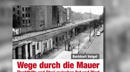 Wege durch die Mauer: Fluchthilfe und Stasi zwischen Ost und West
